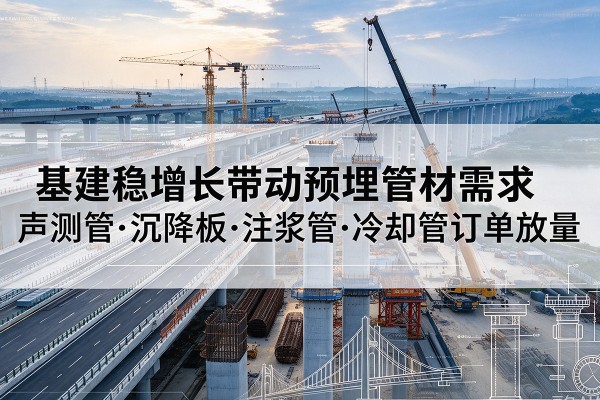 镇安基建稳增长带动预埋监测管材需求，声测管、沉降板、注浆管订单持续放量